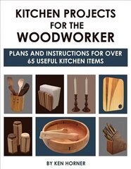 Kitchen Projects for the Woodworker: Plans and Instructions for Over 65 Useful Kitchen Items: Plans and Instructions for 50 Useful Kitchen Items hind ja info | Tervislik eluviis ja toitumine | kaup24.ee