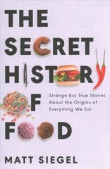 Secret History of Food: Strange But True Stories about the Origins of Everything We Eat hind ja info | Retseptiraamatud | kaup24.ee