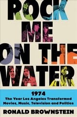 Rock Me on the Water: 1974-The Year Los Angeles Transformed Movies, Music, Television, and Politics цена и информация | Исторические книги | kaup24.ee