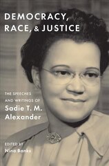 Democracy, Race, and Justice: The Speeches and Writings of Sadie T. M. Alexander цена и информация | Поэзия | kaup24.ee