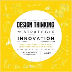 Design Thinking for Strategic Innovation - What They Can't Teach You at Business or Design School: What They Can't Teach You at Business or Design School цена и информация | Книги по экономике | kaup24.ee