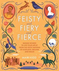 Feisty and Fiery and Fierce: Badass Women to Live Your Life by from the Celtic Nations of Scotland, Ireland and Wales цена и информация | Рассказы, новеллы | kaup24.ee