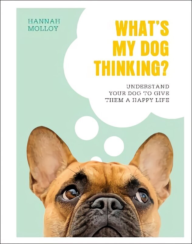 What's My Dog Thinking?: Understand Your Dog to Give Them a Happy Life hind ja info | Tervislik eluviis ja toitumine | kaup24.ee