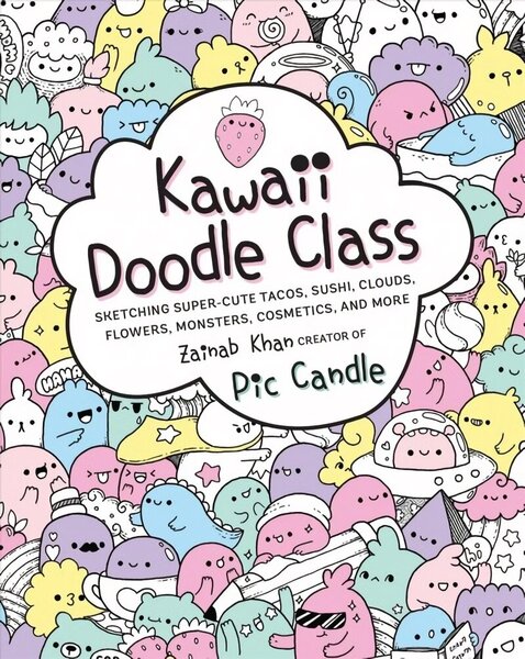 Kawaii Doodle Class: Sketching Super-Cute Tacos, Sushi, Clouds, Flowers, Monsters, Cosmetics, and More, Volume 1