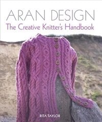 Aran Design: The Creative Knitter's Handbook цена и информация | Книги о питании и здоровом образе жизни | kaup24.ee