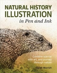 Natural History Illustration in Pen and Ink: Combine science with art, and journey through nature цена и информация | Книги об искусстве | kaup24.ee