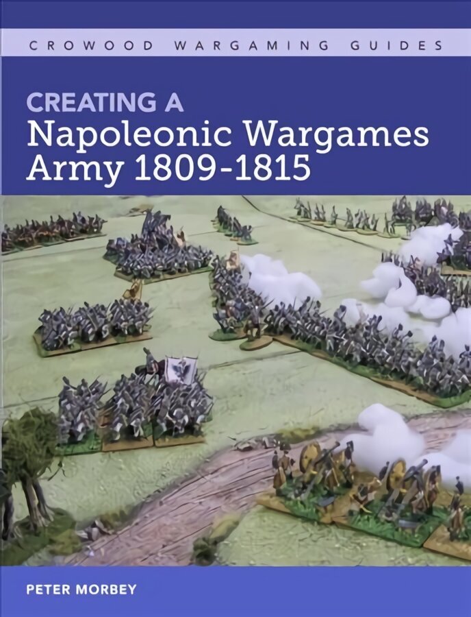 Creating A Napoleonic Wargames Army 1809-1815 цена и информация | Tervislik eluviis ja toitumine | kaup24.ee