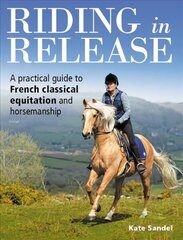 Riding in Release: A Practical Guide to French Classical Equitation and Horsemanship hind ja info | Tervislik eluviis ja toitumine | kaup24.ee