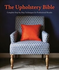 Upholstery Bible: Complete Step-by-Step Techniques for Professional Results hind ja info | Tervislik eluviis ja toitumine | kaup24.ee