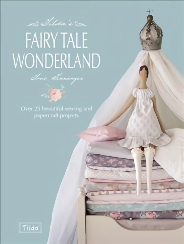 Tilda's Fairy Tale Wonderland: Over 25 Beautiful Sewing and Papercraft Projects цена и информация | Moeraamatud | kaup24.ee