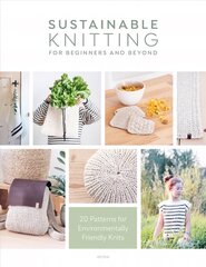 Sustainable Knitting for Beginners and Beyond: 20 Patterns for Environmentally Friendly Knits цена и информация | Книги об искусстве | kaup24.ee