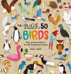 Stitch 50 Birds: Easy sewing patterns for felt feathered friends hind ja info | Kunstiraamatud | kaup24.ee