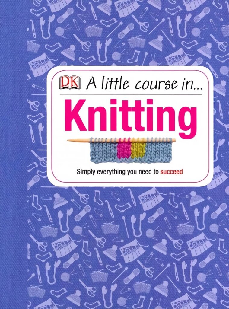 Little Course in Knitting: Simply Everything You Need to Succeed цена и информация | Tervislik eluviis ja toitumine | kaup24.ee