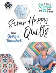 Scrap Happy Quilts from Georgia Bonesteel: A How-To Memoir with 25 Quilts to Make: A How-To Memoir with 25 Quilts to Make цена и информация | Книги об искусстве | kaup24.ee