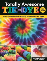 Totally Awesome Tie-Dye, New Edition: Fun-to-Make Fabric Dyeing Projects for All Ages цена и информация | Книги об искусстве | kaup24.ee