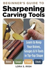 Beginner's Guide to Sharpening Carving Tools: Learn to Keep Your Knives, Gouges & V-Tools in Tip-Top Shape цена и информация | Книги о питании и здоровом образе жизни | kaup24.ee