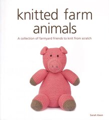 Knitted Farm Animals: A Collection of Farmyard Friends to Knit from Scratch hind ja info | Tervislik eluviis ja toitumine | kaup24.ee
