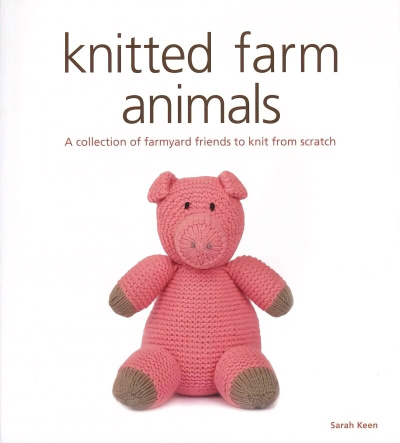 Knitted Farm Animals: A Collection of Farmyard Friends to Knit from Scratch hind ja info | Tervislik eluviis ja toitumine | kaup24.ee