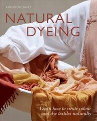 Natural Dyeing: Learn How to Create Colour and Dye Textiles Naturally цена и информация | Книги об искусстве | kaup24.ee