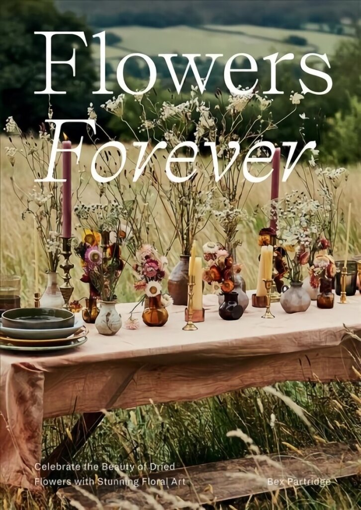 Flowers Forever: Celebrate the Beauty of Dried Flowers with Stunning Floral Art цена и информация | Tervislik eluviis ja toitumine | kaup24.ee