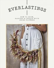 Everlastings: How to Grow, Harvest and Create with Dried Flowers hind ja info | Tervislik eluviis ja toitumine | kaup24.ee