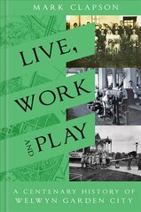 Live, Work and Play: A Centenary History of Welwyn Garden City цена и информация | Книги о питании и здоровом образе жизни | kaup24.ee