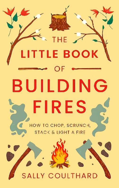 Little Book of Building Fires: How to Chop, Scrunch, Stack and Light a Fire цена и информация | Tervislik eluviis ja toitumine | kaup24.ee