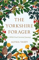 Yorkshire Forager: A Wild Food Survival Journey цена и информация | Книги о питании и здоровом образе жизни | kaup24.ee