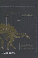 Future of Dinosaurs: What We Don't Know, What We Can, and What We'll Never Know hind ja info | Tervislik eluviis ja toitumine | kaup24.ee