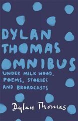 Dylan Thomas Omnibus: Under Milk Wood, Poems, Stories and Broadcasts hind ja info | Luule | kaup24.ee