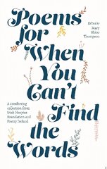 Poems for When You Can't Find the Words: A comforting collection from Irish Hospice Foundation hind ja info | Luule | kaup24.ee