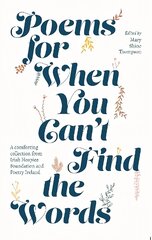 Poems for When You Can't Find the Words: A comforting collection from Irish Hospice Foundation цена и информация | Поэзия | kaup24.ee