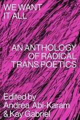 We Want It All: An Anthology of Radical Trans Poetics hind ja info | Luule | kaup24.ee