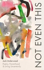 Not Even This: Poetry, parenthood and living uncertainly hind ja info | Luule | kaup24.ee