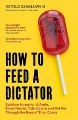 How to Feed a Dictator: Saddam Hussein, Idi Amin, Enver Hoxha, Fidel Castro, and Pol Pot Through the Eyes of Their Cooks hind ja info | Luule | kaup24.ee