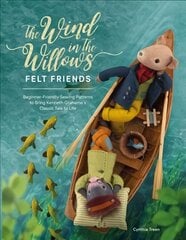 Wind in the Willows Felt Friends: Beginner-friendly sewing patterns to bring Kenneth Grahame's classic tale to life hind ja info | Kunstiraamatud | kaup24.ee