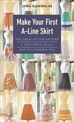 Make Your First A-Line Skirt: One Great-Fitting Pattern, a Few Simple Skills, Endless Possibilities цена и информация | Книги о моде | kaup24.ee