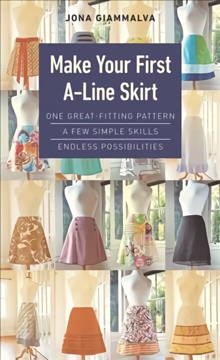 Make Your First A-Line Skirt: One Great-Fitting Pattern, a Few Simple Skills, Endless Possibilities цена и информация | Moeraamatud | kaup24.ee