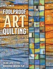 Foolproof Art Quilting: Color, Layer, Stitch; Rediscover Creative Play цена и информация | Книги о питании и здоровом образе жизни | kaup24.ee