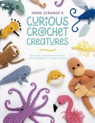 Irene Strange's Curious Crochet Creatures: Amazing amigurumi patterns for wonderfully weird animals hind ja info | Tervislik eluviis ja toitumine | kaup24.ee