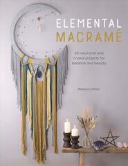 Elemental Macrame: 20 macrame and crystal projects for balance and beauty цена и информация | Книги о питании и здоровом образе жизни | kaup24.ee