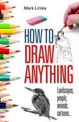 How To Draw Anything: Landscapes, People, Animals, Cartoons... цена и информация | Книги о питании и здоровом образе жизни | kaup24.ee