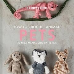 How to Crochet Animals: Pets: 25 Mini Menagerie Patterns цена и информация | Книги о питании и здоровом образе жизни | kaup24.ee