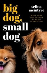 Big Dog Small Dog: Make Your Dog Happier By Being Understood hind ja info | Tervislik eluviis ja toitumine | kaup24.ee