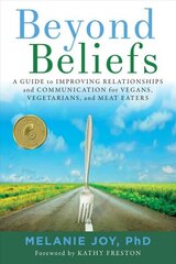 Beyond Beliefs: A Guide to Improving Relationships and Communication for Vegans, Vegetarians, and Meat Eaters hind ja info | Ühiskonnateemalised raamatud | kaup24.ee