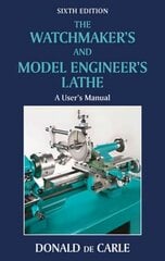 Watchmaker's and Model Engineer's Lathe: A User's Manual 6th Revised edition hind ja info | Ühiskonnateemalised raamatud | kaup24.ee