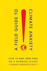 Field Guide to Climate Anxiety: How to Keep Your Cool on a Warming Planet цена и информация | Книги по социальным наукам | kaup24.ee