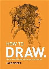 How To Draw: Sketch and draw anything, anywhere with this inspiring and practical handbook цена и информация | Книги о питании и здоровом образе жизни | kaup24.ee