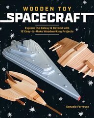 Wooden Toy Spacecraft: Explore the Galaxy & Beyond with 13 Easy-to-Make Woodworking Projects hind ja info | Kunstiraamatud | kaup24.ee