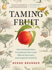 Taming Fruit: How Orchards Have Transformed the Land, Offered Sanctuary, and Inspired Creativity цена и информация | Книги о питании и здоровом образе жизни | kaup24.ee